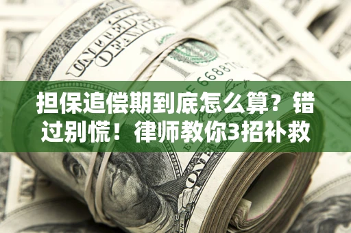 武汉担保追偿期到底怎么算？错过别慌！律师教你3招补救