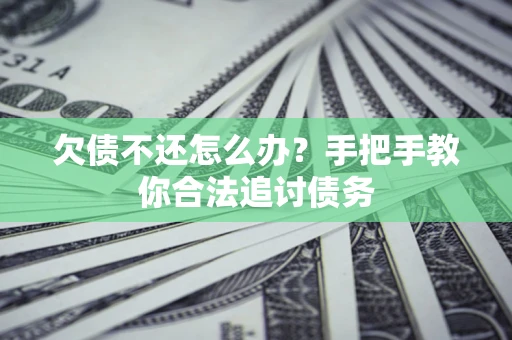 武汉欠债不还怎么办？手把手教你合法追讨债务