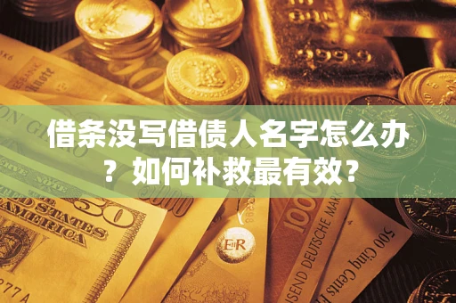 武汉借条没写借债人名字怎么办？如何补救最有效？
