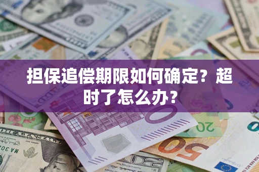 武汉担保追偿期限如何确定？超时了怎么办？