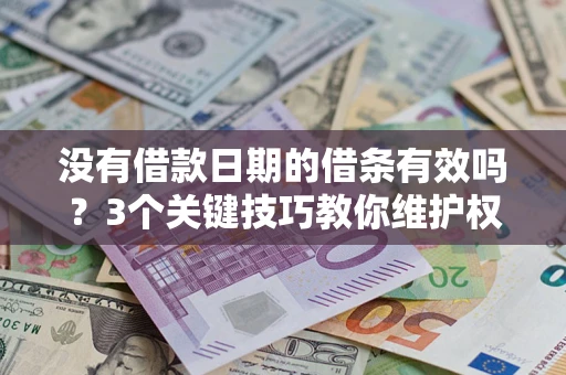 武汉没有借款日期的借条有效吗？3个关键技巧教你维护权益