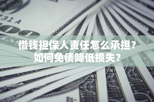 武汉借钱担保人责任怎么承担？如何免债降低损失？
