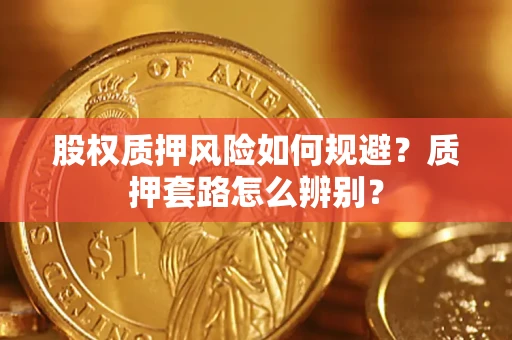 武汉股权质押风险如何规避？质押套路怎么辨别？