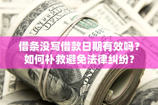 武汉借条没写借款日期有效吗？如何补救避免法律纠纷？