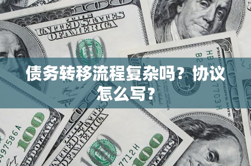 武汉债务转移流程复杂吗？协议怎么写？