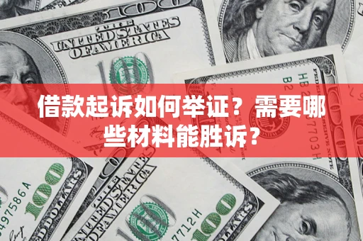武汉借款起诉如何举证？需要哪些材料能胜诉？