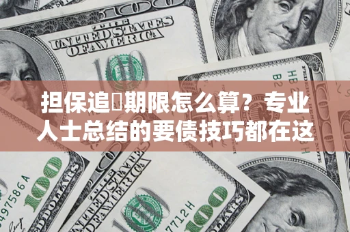 武汉担保追償期限怎么算？专业人士总结的要债技巧都在这里了