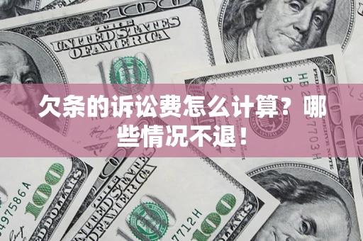 武汉欠条的诉讼费怎么计算？哪些情况不退！