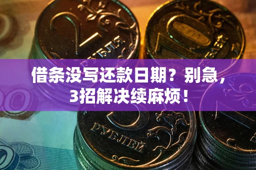 武汉借条没写还款日期？别急，3招解决续麻烦！