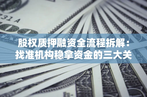 武汉股权质押融资全流程拆解：找准机构稳拿资金的三大关键