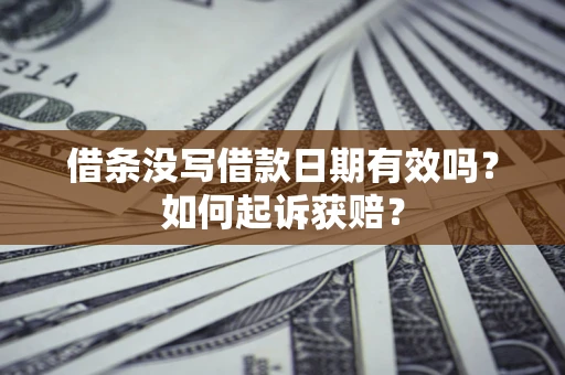 武汉借条没写借款日期有效吗？如何起诉获赔？