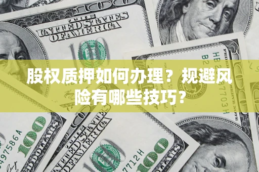 武汉股权质押如何办理？规避风险有哪些技巧？