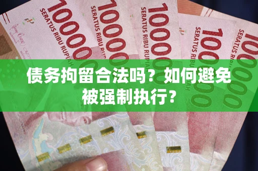 武汉债务拘留合法吗？如何避免被强制执行？