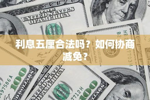 武汉利息五厘合法吗？如何协商减免？