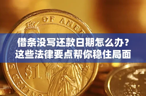 武汉借条没写还款日期怎么办？这些法律要点帮你稳住局面