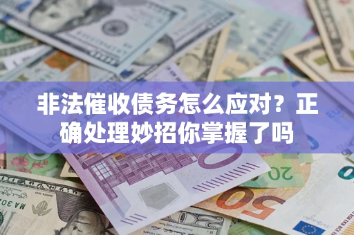 武汉非法催收债务怎么应对？正确处理妙招你掌握了吗
