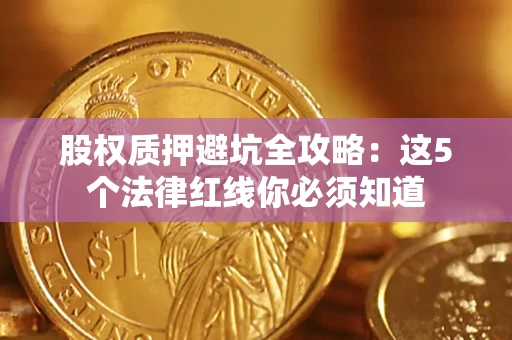 武汉股权质押避坑全攻略：这5个法律红线你必须知道