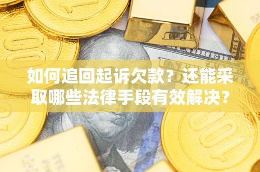 武汉如何追回起诉欠款？还能采取哪些法律手段有效解决？