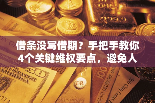 武汉借条没写借期？手把手教你4个关键维权要点，避免人财两空