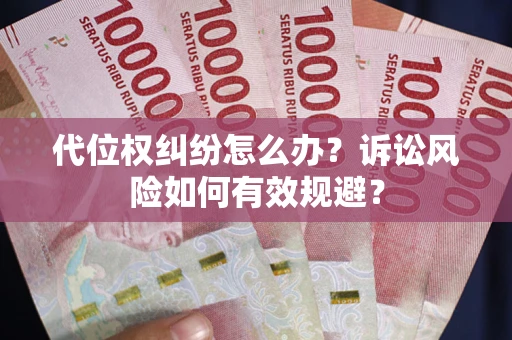 武汉代位权纠纷怎么办？诉讼风险如何有效规避？