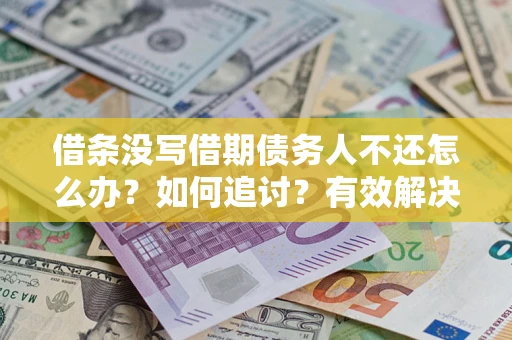 武汉借条没写借期债务人不还怎么办？如何追讨？有效解决方案！