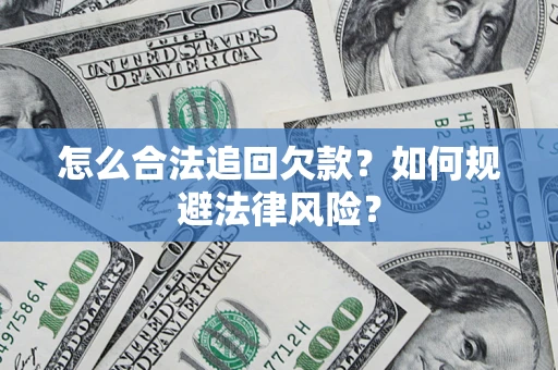 武汉怎么合法追回欠款？如何规避法律风险？
