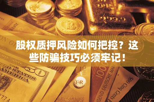 武汉股权质押风险如何把控？这些防骗技巧必须牢记！