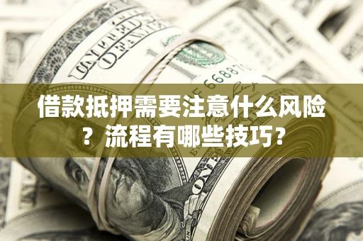 武汉借款抵押需要注意什么风险？流程有哪些技巧？