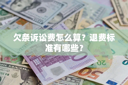 武汉欠条诉讼费怎么算？退费标准有哪些？