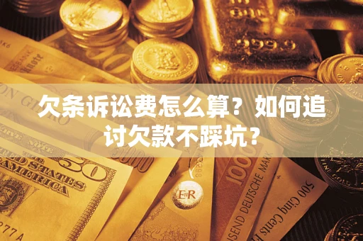 武汉欠条诉讼费怎么算？如何追讨欠款不踩坑？