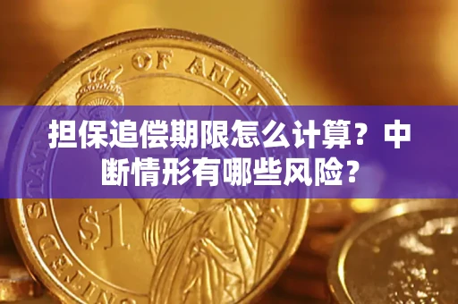 武汉担保追偿期限怎么计算？中断情形有哪些风险？