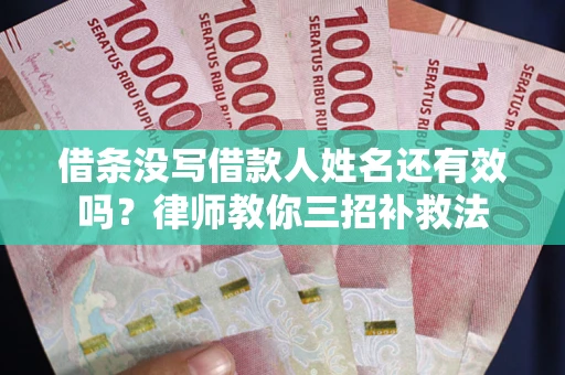武汉借条没写借款人姓名还有效吗？律师教你三招补救法