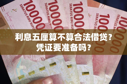 武汉利息五厘算不算合法借贷？凭证要准备吗？