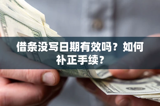 武汉借条没写日期有效吗？如何补正手续？