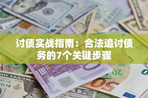 武汉讨债实战指南：合法追讨债务的7个关键步骤